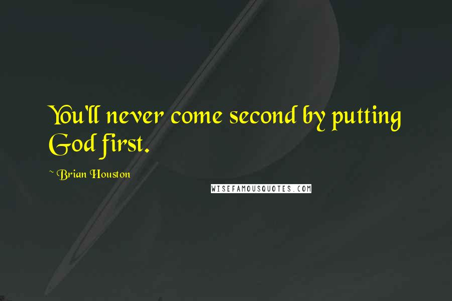Brian Houston Quotes: You'll never come second by putting God first.