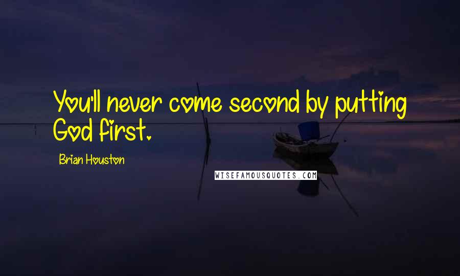 Brian Houston Quotes: You'll never come second by putting God first.