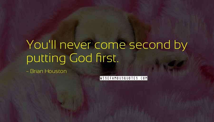 Brian Houston Quotes: You'll never come second by putting God first.
