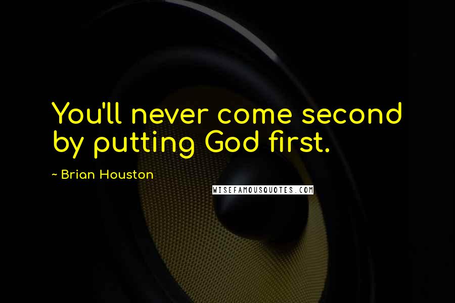 Brian Houston Quotes: You'll never come second by putting God first.