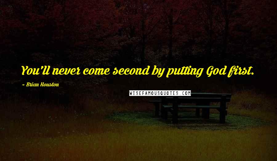 Brian Houston Quotes: You'll never come second by putting God first.