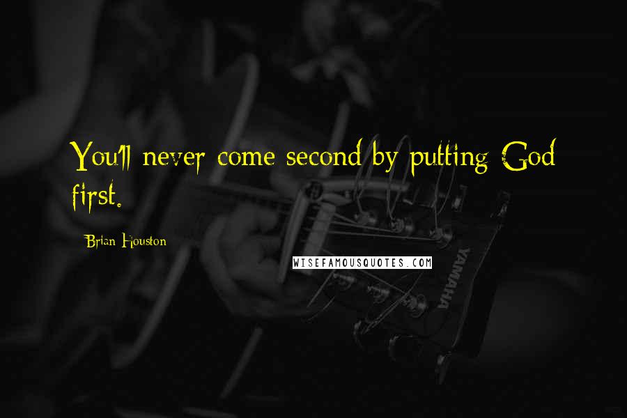 Brian Houston Quotes: You'll never come second by putting God first.