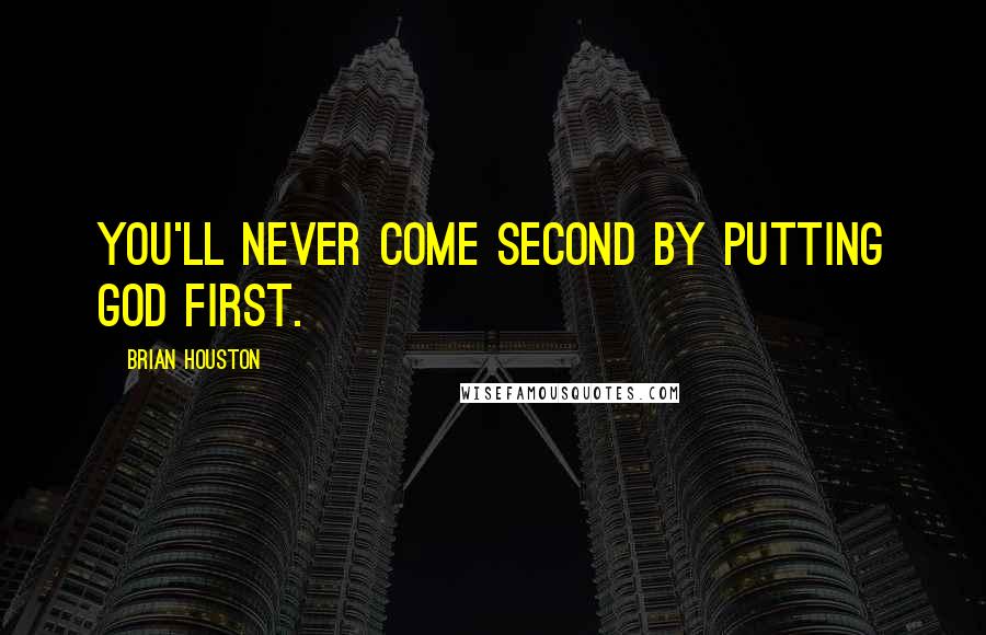 Brian Houston Quotes: You'll never come second by putting God first.