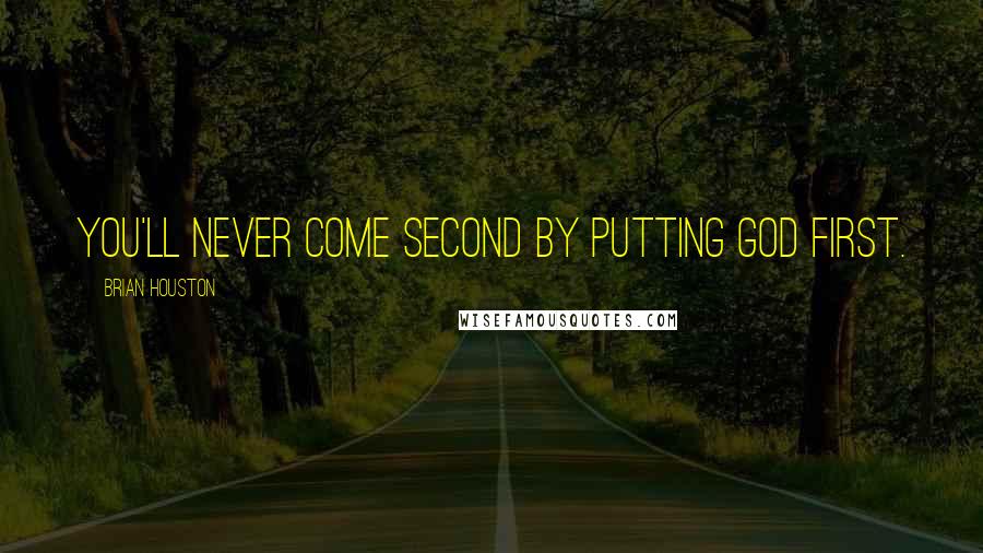 Brian Houston Quotes: You'll never come second by putting God first.