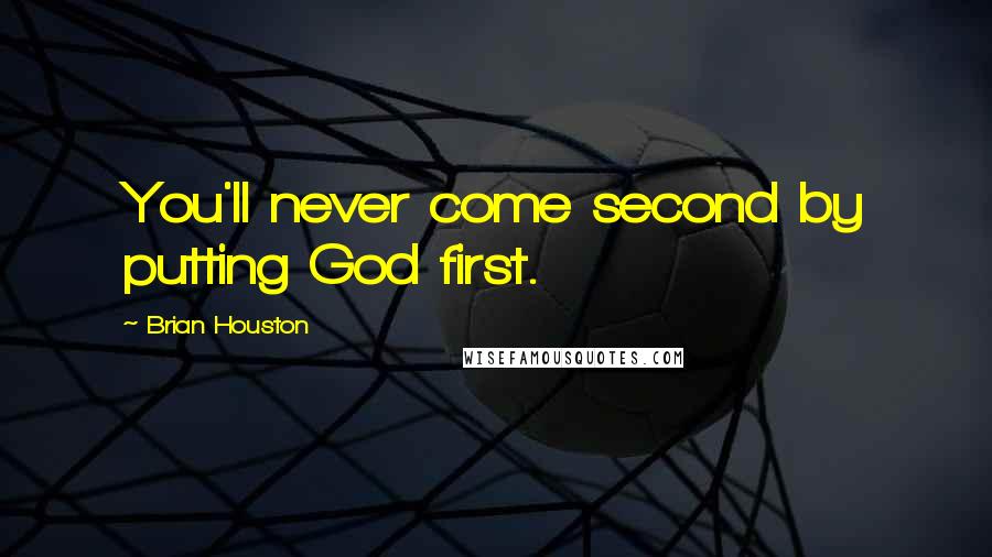 Brian Houston Quotes: You'll never come second by putting God first.