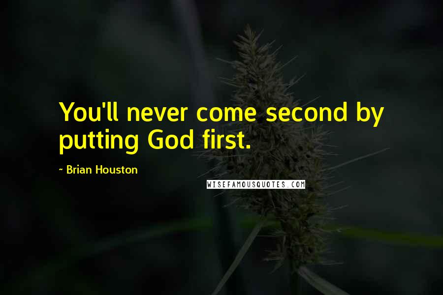 Brian Houston Quotes: You'll never come second by putting God first.