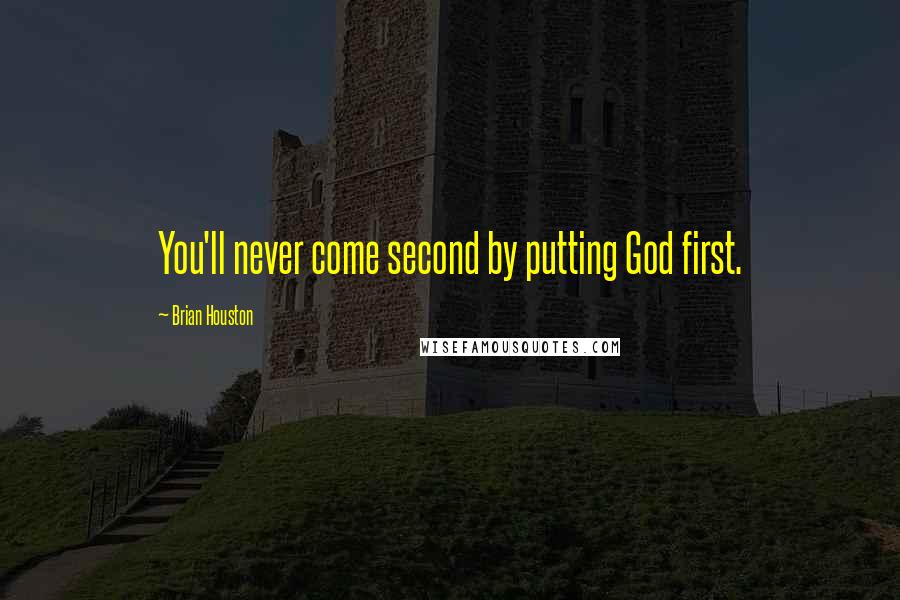 Brian Houston Quotes: You'll never come second by putting God first.