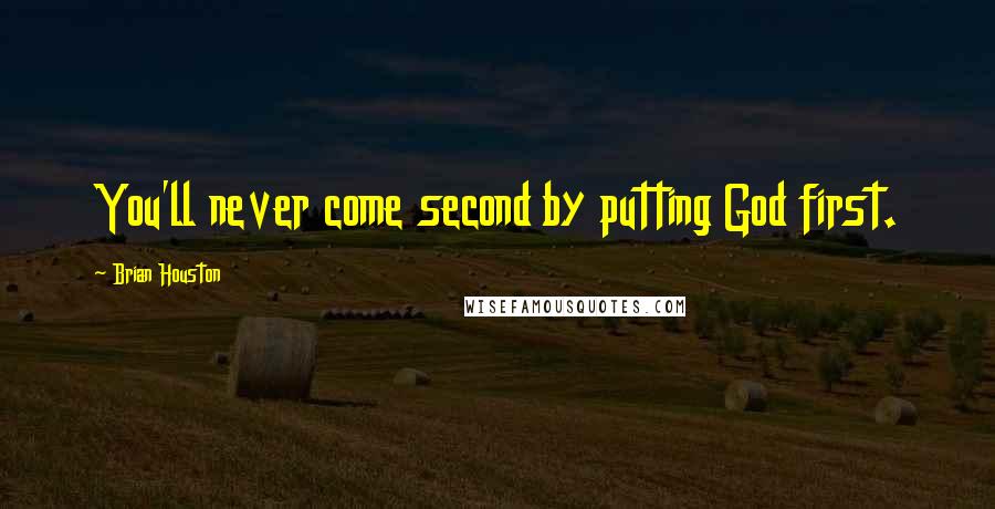 Brian Houston Quotes: You'll never come second by putting God first.
