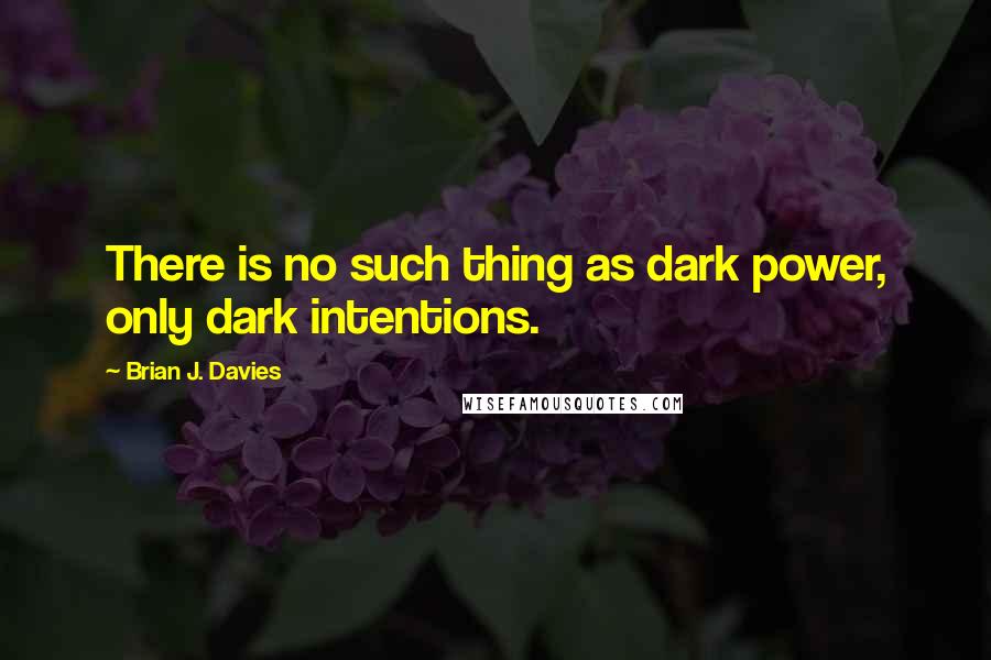 Brian J. Davies Quotes: There is no such thing as dark power, only dark intentions.