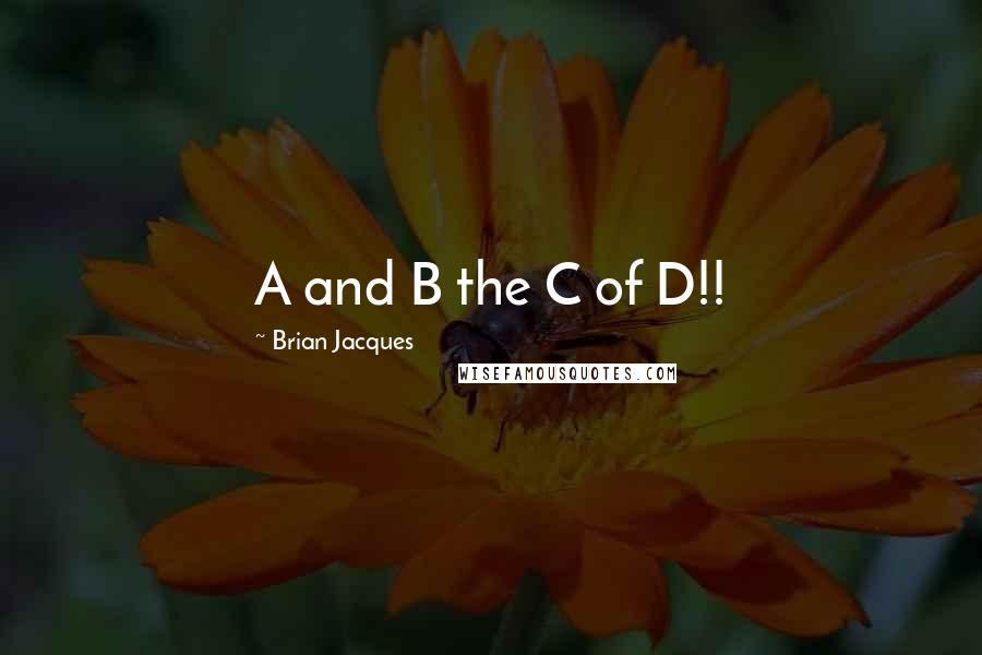 Brian Jacques Quotes: A and B the C of D!!