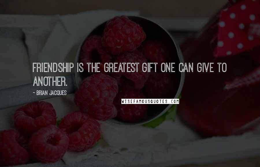 Brian Jacques Quotes: Friendship is the greatest gift one can give to another.