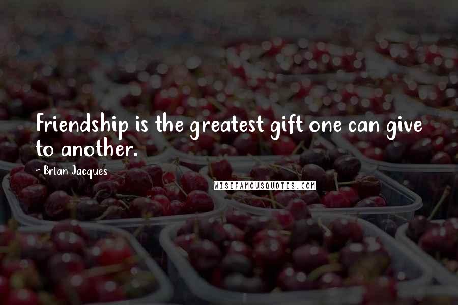 Brian Jacques Quotes: Friendship is the greatest gift one can give to another.