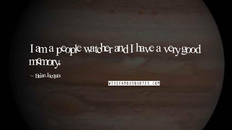 Brian Jacques Quotes: I am a people watcher and I have a very good memory.