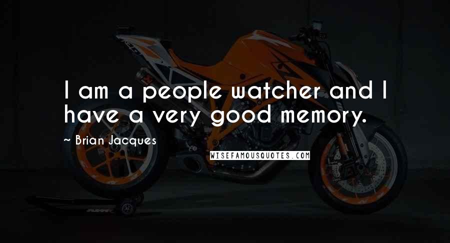 Brian Jacques Quotes: I am a people watcher and I have a very good memory.