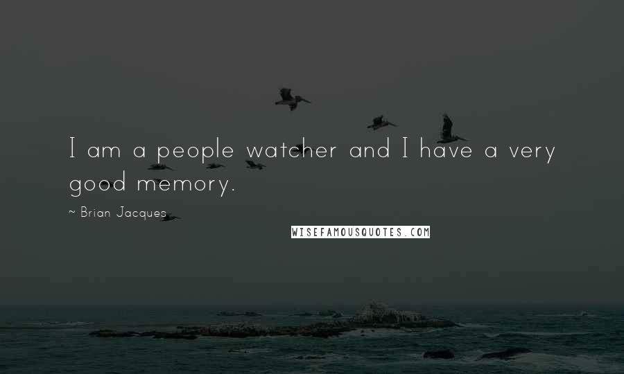 Brian Jacques Quotes: I am a people watcher and I have a very good memory.