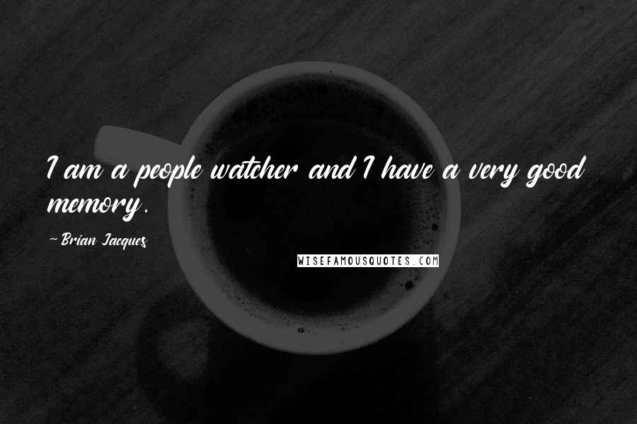 Brian Jacques Quotes: I am a people watcher and I have a very good memory.