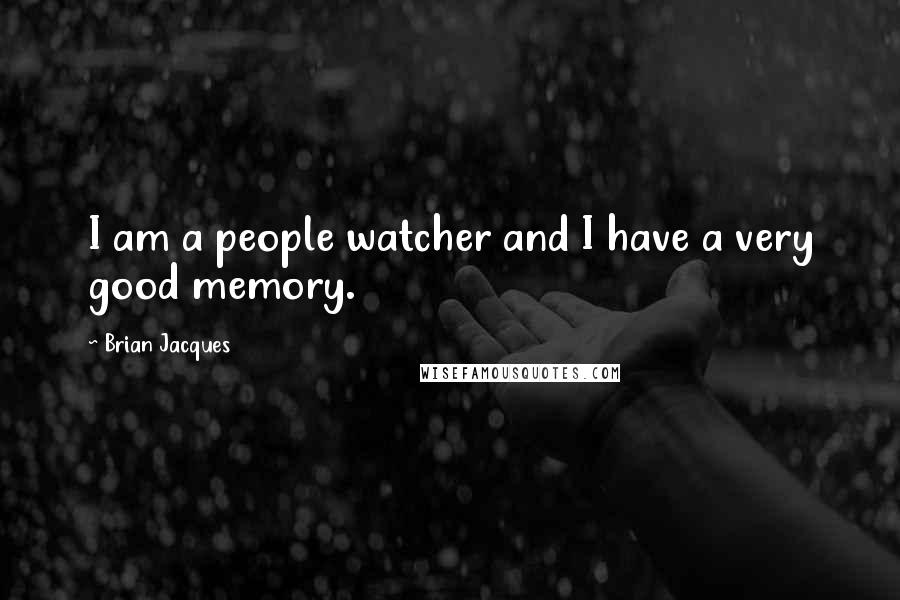 Brian Jacques Quotes: I am a people watcher and I have a very good memory.