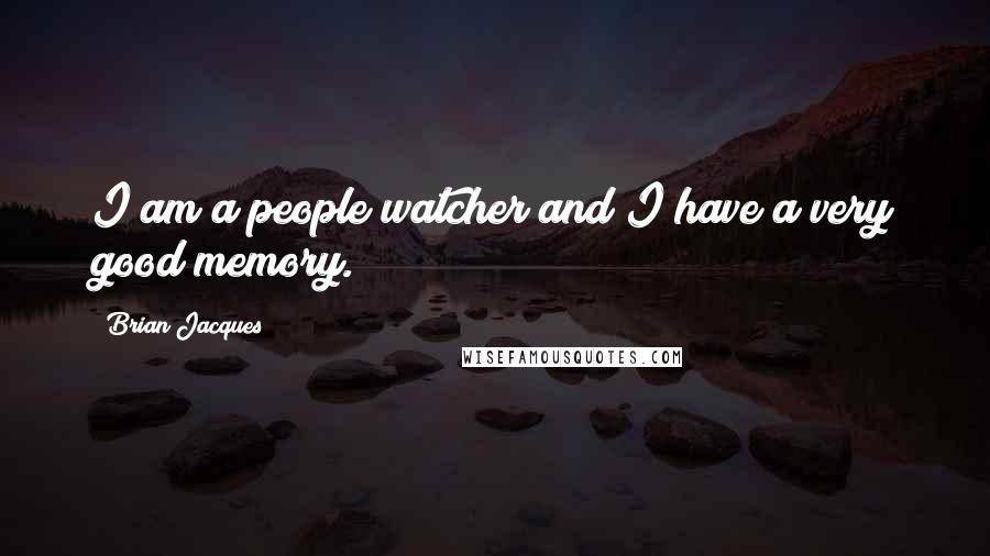 Brian Jacques Quotes: I am a people watcher and I have a very good memory.
