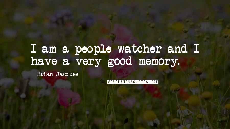 Brian Jacques Quotes: I am a people watcher and I have a very good memory.