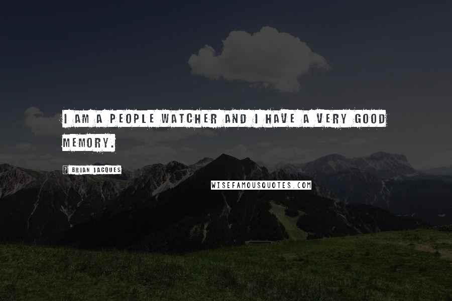 Brian Jacques Quotes: I am a people watcher and I have a very good memory.