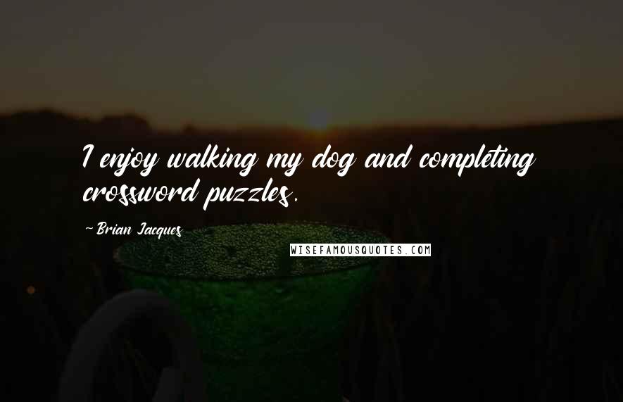 Brian Jacques Quotes: I enjoy walking my dog and completing crossword puzzles.