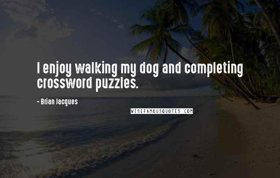 Brian Jacques Quotes: I enjoy walking my dog and completing crossword puzzles.