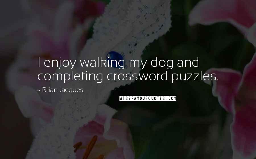 Brian Jacques Quotes: I enjoy walking my dog and completing crossword puzzles.