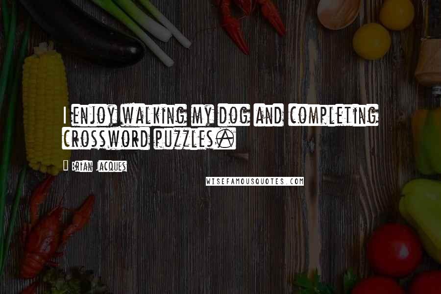 Brian Jacques Quotes: I enjoy walking my dog and completing crossword puzzles.