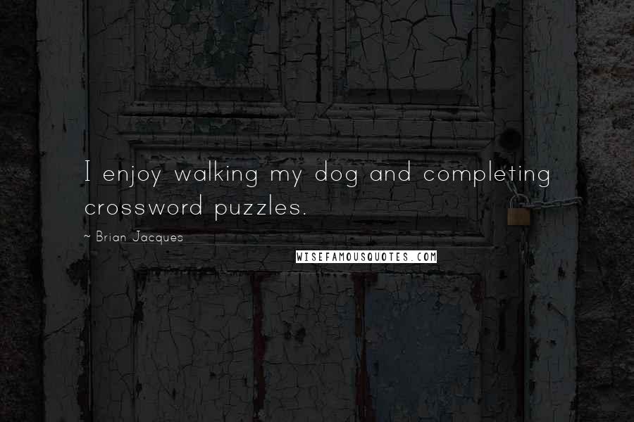 Brian Jacques Quotes: I enjoy walking my dog and completing crossword puzzles.