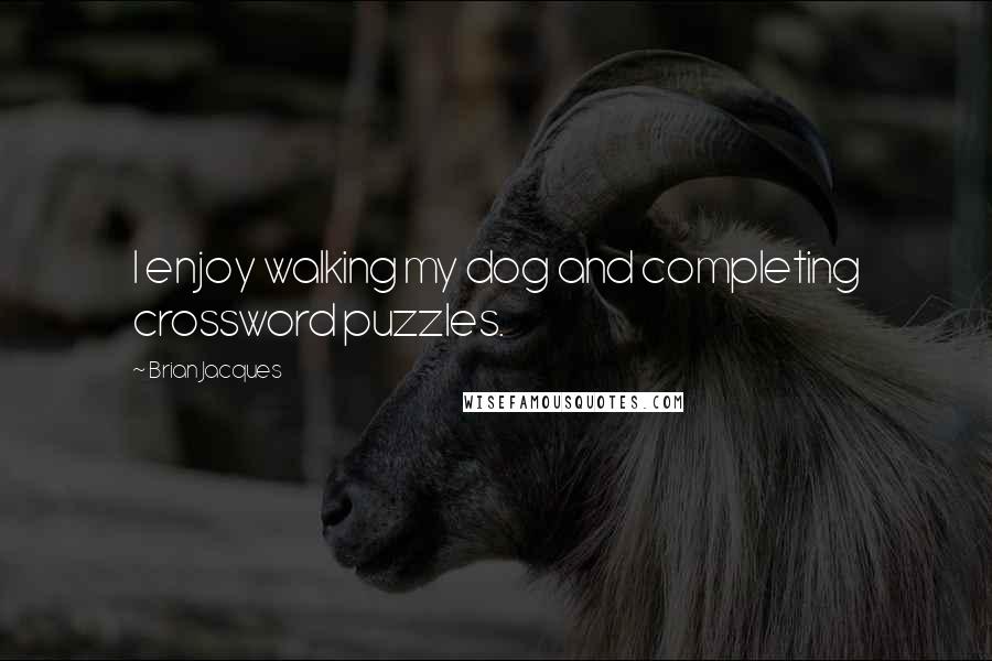 Brian Jacques Quotes: I enjoy walking my dog and completing crossword puzzles.