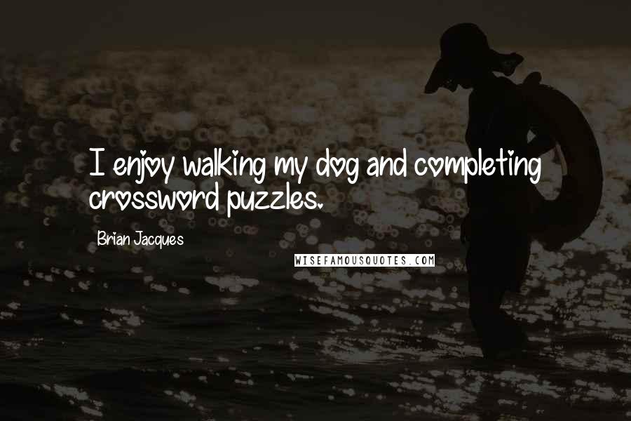 Brian Jacques Quotes: I enjoy walking my dog and completing crossword puzzles.