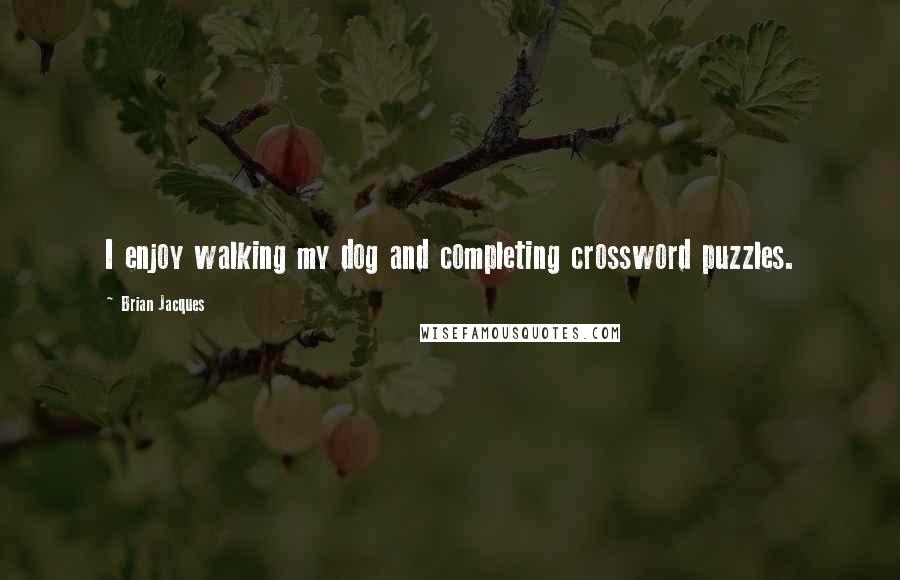 Brian Jacques Quotes: I enjoy walking my dog and completing crossword puzzles.