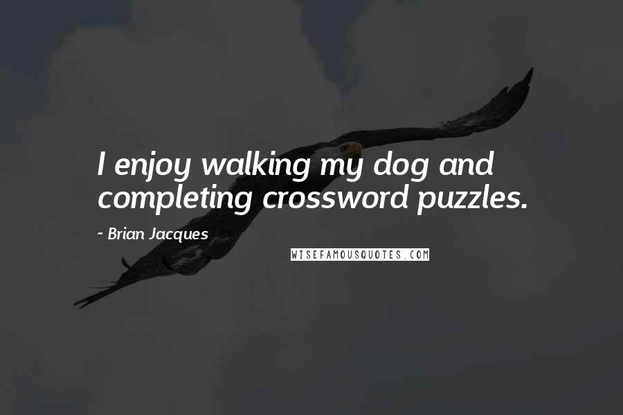 Brian Jacques Quotes: I enjoy walking my dog and completing crossword puzzles.