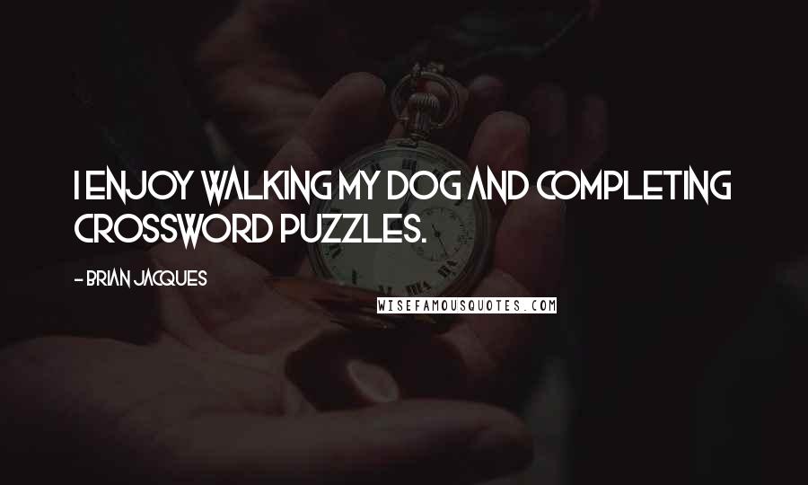 Brian Jacques Quotes: I enjoy walking my dog and completing crossword puzzles.