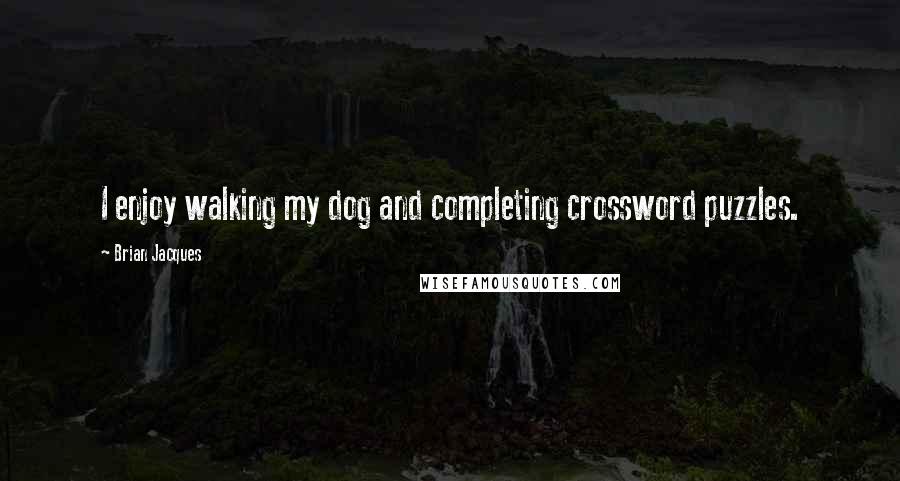 Brian Jacques Quotes: I enjoy walking my dog and completing crossword puzzles.