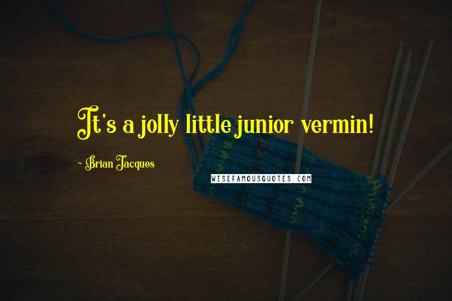 Brian Jacques Quotes: It's a jolly little junior vermin!