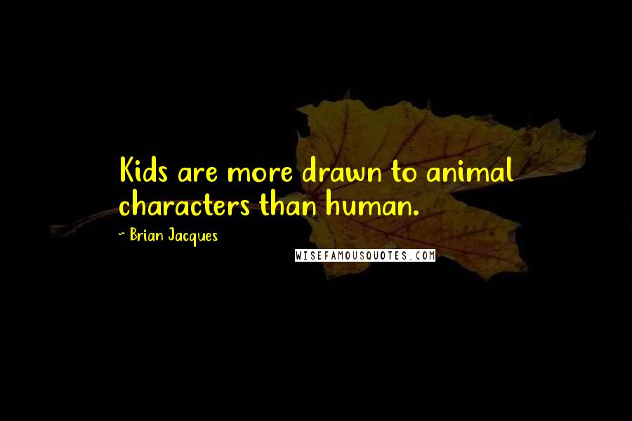 Brian Jacques Quotes: Kids are more drawn to animal characters than human.