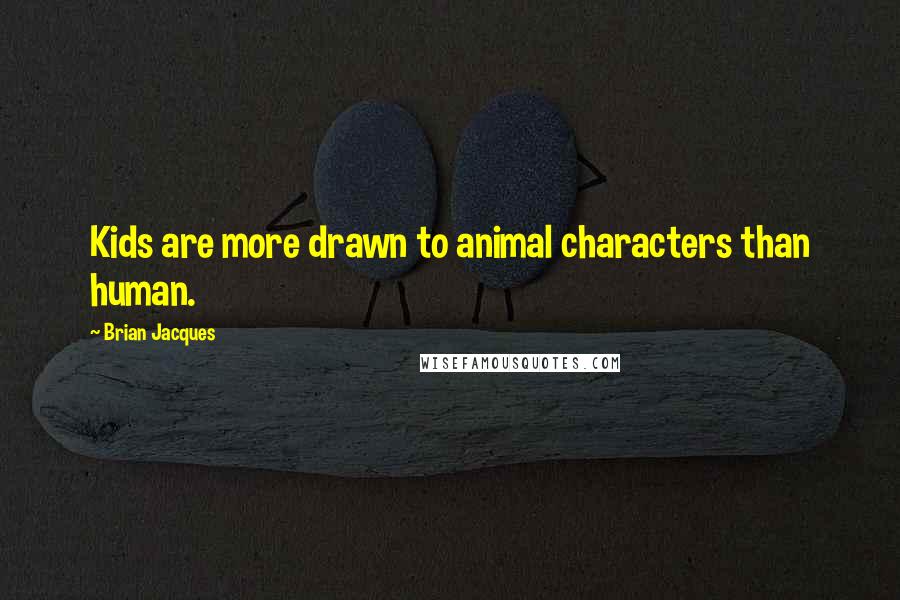 Brian Jacques Quotes: Kids are more drawn to animal characters than human.