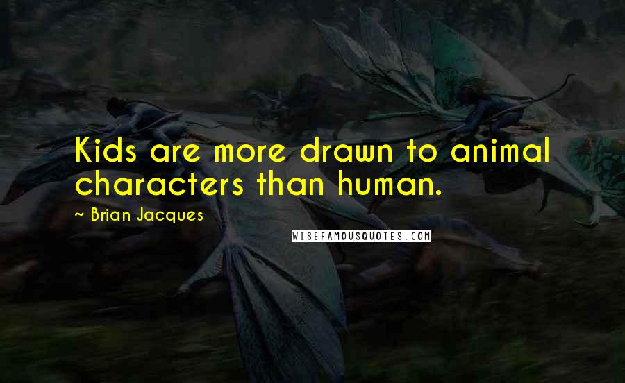 Brian Jacques Quotes: Kids are more drawn to animal characters than human.