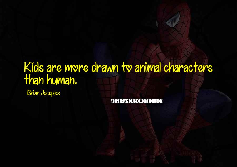 Brian Jacques Quotes: Kids are more drawn to animal characters than human.