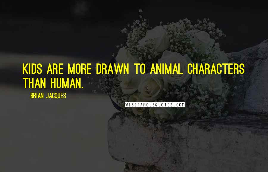 Brian Jacques Quotes: Kids are more drawn to animal characters than human.