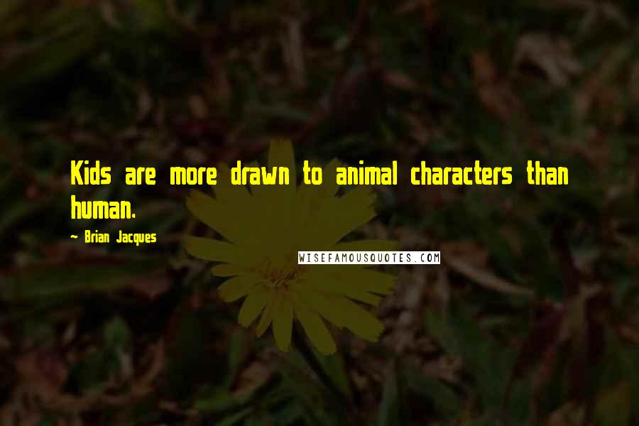 Brian Jacques Quotes: Kids are more drawn to animal characters than human.