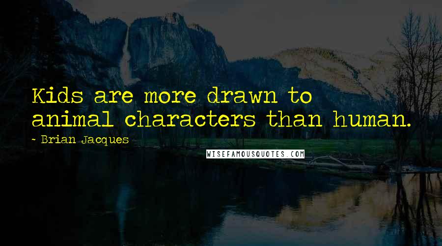 Brian Jacques Quotes: Kids are more drawn to animal characters than human.