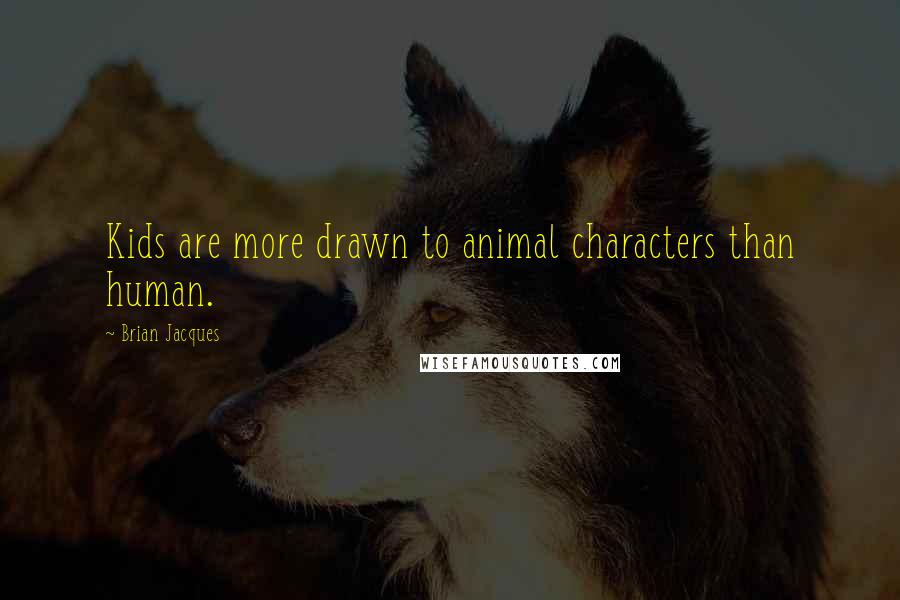 Brian Jacques Quotes: Kids are more drawn to animal characters than human.