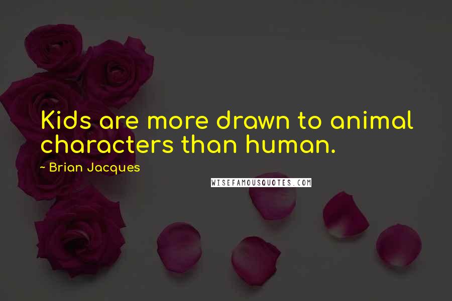 Brian Jacques Quotes: Kids are more drawn to animal characters than human.