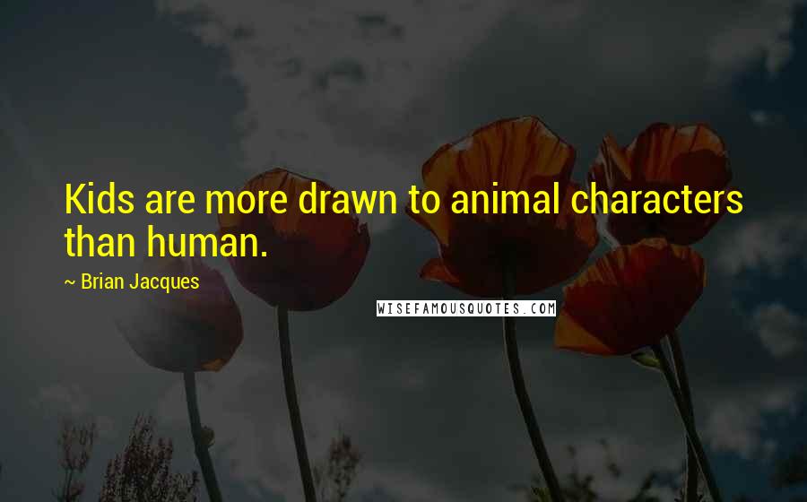 Brian Jacques Quotes: Kids are more drawn to animal characters than human.