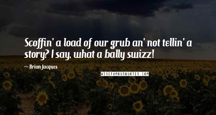 Brian Jacques Quotes: Scoffin' a load of our grub an' not tellin' a story? I say, what a bally swizz!