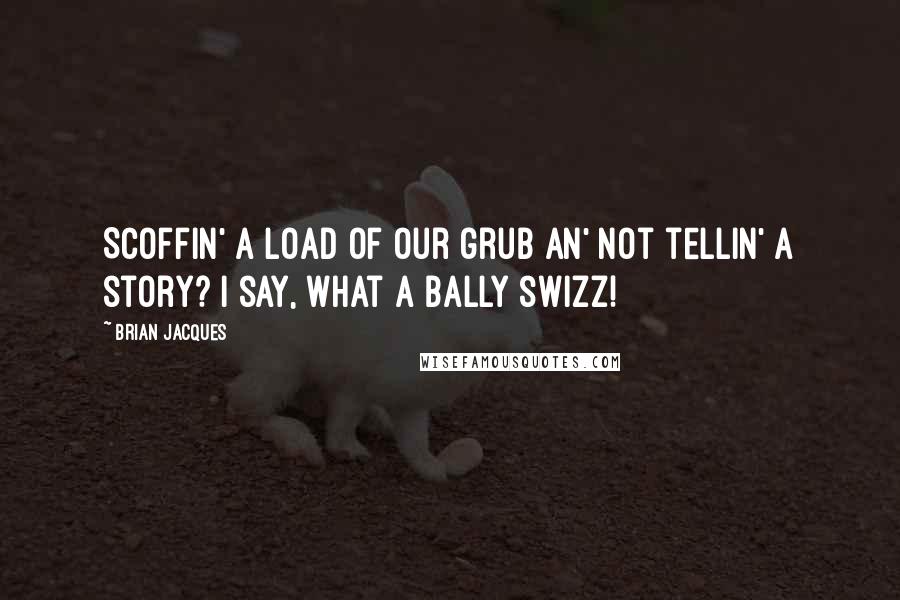 Brian Jacques Quotes: Scoffin' a load of our grub an' not tellin' a story? I say, what a bally swizz!