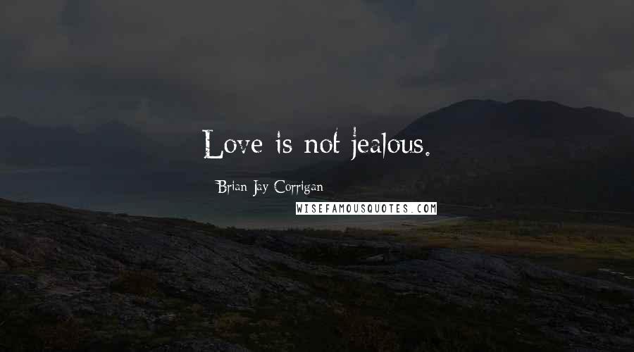 Brian Jay Corrigan Quotes: Love is not jealous.
