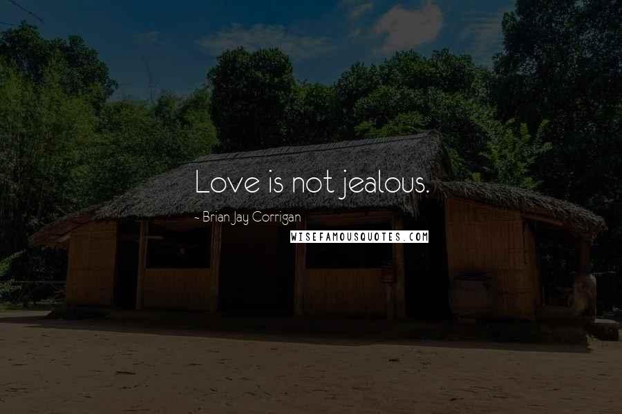 Brian Jay Corrigan Quotes: Love is not jealous.